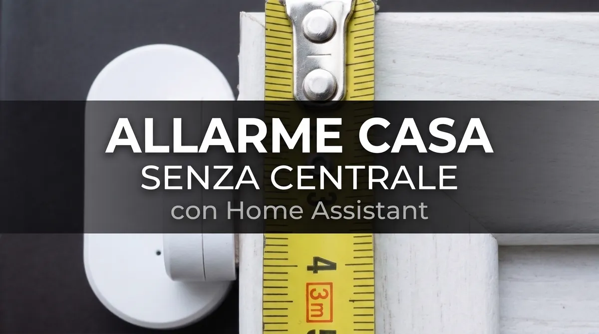 Allarme Home Assistant Senza Centrale: Sensori Già in Casa