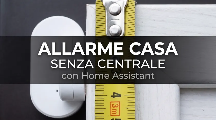 Allarme Home Assistant Senza Centrale: Sensori Già in Casa